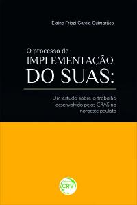 O PROCESSO DE IMPLEMENTAÇÃO DO SUAS:<br> um estudo sobre o trabalho desenvolvido pelos CRAS no noroeste paulista