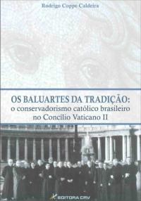 OS BALUARTES DA TRADIÇÃO:<br> o conservadorismo católico Brasileiro no concí­lio vaticano II