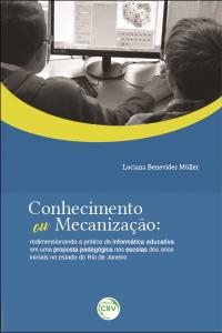 CONHECIMENTO OU MECANIZAÇÃO:<br>redimensionando a prática da informática educativa em uma proposta pedagógica nas escolas dos anos iniciais no estado do Rio de Janeiro