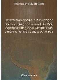 FEDERALISMO APÓS A PROMULGAÇÃO DA CONSTITUIÇÃO DE 1988<BR>e as políticas de fundos contábeis para o financiamento da educação no Brasil
