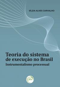 TEORIA DO SISTEMA DE EXECUÇÃO NO BRASIL: <br>Instrumentalismo processual