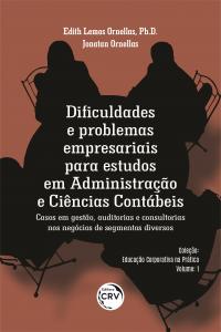 DIFICULDADES E PROBLEMAS EMPRESARIAIS PARA ESTUDOS EM ADMINISTRAÇÃO E CIÊNCIAS CONTÁBEIS <br>Casos em gestão, auditorias e consultorias nos negócios de segmentos diversos <br><br>Coleção Educação Corporativa na Prática - Volume 1