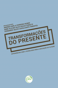 TRANSFORMAÇÕES DO PRESENTE: <br>experiências com a tecnologia para a educação do futuro