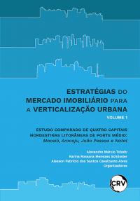 Estratégias do mercado imobiliário para a verticalização urbana: Estudo comparado de quatro capitais nordestinas litorâneas de porte médio – Maceió, Aracaju, João Pessoa e Natal – Vol.: 01