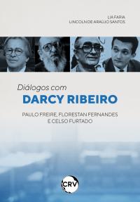Diálogos com Darcy Ribeiro: Paulo Freire, Florestan Fernandes e Celso Furtado