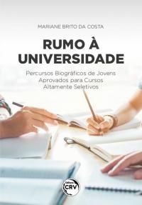 RUMO À UNIVERSIDADE: <br>Percursos Biográficos de Jovens Aprovados para Cursos Altamente Seletivos