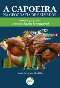 A CAPOEIRA NA GEOGRAFIA DE SALVADOR:<br> Saber popular e resistência territorial