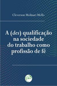 A (DES) QUALIFICAÇÃO NA SOCIEDADE DO TRABALHO COMO PROFISSÃO DE FÉ