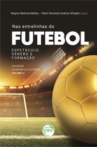 NAS ENTRELINHAS DO FUTEBOL: <br>espetáculo, gênero e formação<br> Coleção Academia & Futebol - Volume 2