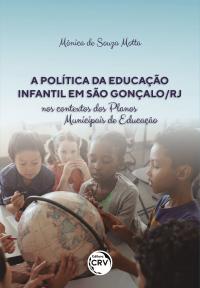 A POLÍTICA DA EDUCAÇÃO INFANTIL EM SÃO GONÇALO/RJ NOS CONTEXTOS DOS PLANOS MUNICIPAIS DE EDUCAÇÃO
