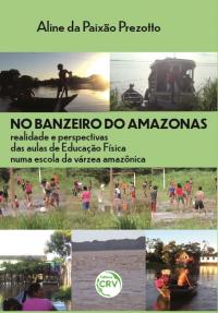 NO BANZEIRO DO AMAZONAS:<br> realidade e perspectivas das aulas de Educação Física numa escola da várzea amazônica