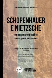 SCHOPENHAUER E NIETZSCHE: <br>um confronto filosófico sobre quem nós somos <br>COLEÇÃO NIETZSCHE EM PERSPECTIVA <br>VOLUME II