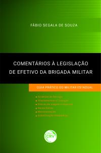 COMENTÁRIOS À LEGISLAÇÃO DE EFETIVO DA BRIGADA MILITAR: <br>guia prático do militar estadual
