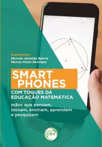 SMARTPHONES COM TOQUES DA EDUCAÇÃO MATEMÁTICA:<br> mãos que pensam, inovam, ensinam, aprendem e pesquisam