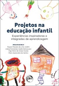 PROJETOS NA EDUCAÇÃO INFANTIL:<br> experiências inspiradoras e integradas de aprendizagem