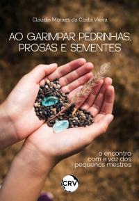 Ao garimpar pedrinhas, prosas e sementes: <br>O encontro com a voz dos pequenos mestres