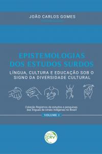 EPISTEMOLOGIAS DOS ESTUDOS SURDOS: <br>língua, cultura e educação sob o signo da diversidade cultural <br> <br>Coleção Registros de estudos e pesquisas das línguas de sinais indígenas no Brasil - Volume 1