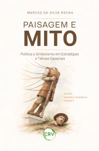 Paisagem e mito: Política e simbolismo em estratégias e táticas espaciais – Vol.: 05