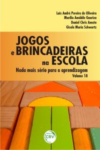 JOGOS E BRINCADEIRAS NA ESCOLA:<br>nada mais sério para a aprendizagem - Volume 18