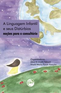 A LINGUAGEM INFANTIL E SEUS DISTÚRBIOS: <br>noções para o consultório