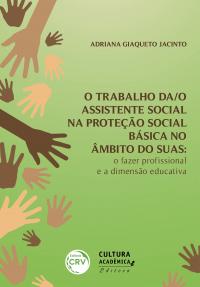 O TRABALHO DA/O ASSISTENTE SOCIAL NA PROTEÇÃO SOCIAL BÁSICA NO ÂMBITO DO SUAS<br> o fazer profissional e a dimensão educativa