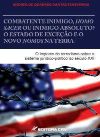 COMBATENTE INIMIGO, HOMO SACER OU INIMIGO ABSOLUTO?<BR>O ESTADO DE EXCEÇÃO E O NOVO NOMOS NA TERRA<BR>o impacto do terrorismo sobre o sistema jurídico-político do século XXI 