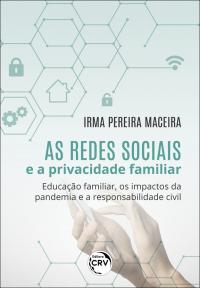 AS REDES SOCIAIS E A PRIVACIDADE FAMILIAR:<br> Educação familiar, os impactos da pandemia e a responsabilidade civil