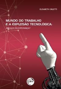 MUNDO DO TRABALHO E A EXPLOSÃO TECNOLÓGICA:<br>ameaça ou esperança?