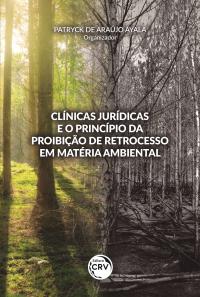 CLÍNICAS JURÍDICAS E O PRINCÍPIO DA PROIBIÇÃO DE RETROCESSO EM MATÉRIA AMBIENTAL