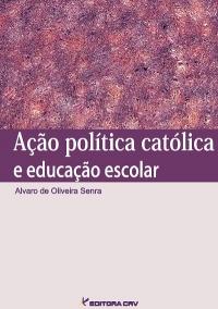 AÇÃO POLÍTICA CATÓLICA E EDUCAÇÃO ESCOLAR