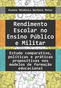 RENDIMENTO ESCOLAR NO ENSINO PÚBLICO E MILITAR:<br> estudo comparativo, políticas e práticas propositivas nos modelos de formação educacional