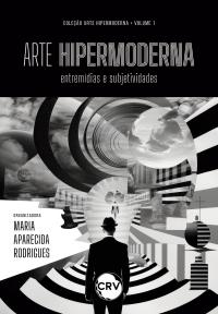 Arte hipermoderna: Entremídias e subjetividades Coleção Arte hipermoderna Vol.: 01