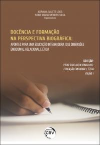 DOCÊNCIA E FORMAÇÃO NA PERSPECTIVA BIOGRÁFICA:<br>aportes para uma educação integradora das dimensões emocional, relacional e ética<br>Coleção: Processos autoformativos: Educação emocional e ética<br>Volume 1