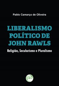 LIBERALISMO POLÍTICO DE JOHN RAWLS:<br> religião, secularismo e pluralismo
