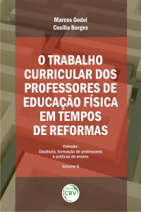 O TRABALHO CURRICULAR DOS PROFESSORES DE EDUCAÇÃO FÍSICA EM TEMPOS DE REFORMAS  <br>Coleção Docência, formação de professores e práticas de ensino - Volume 5