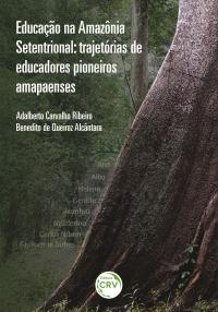 EDUCAÇÃO NA AMAZÔNIA SETENTRIONAL:<br>trajetórias de educadores pioneiros amapaenses