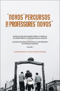“NOVOS” PERCURSOS PARA PROFESSORES “NOVOS”: <br>entrelaçando discussões sobre o currículo do ensino médio e a formação inicial docente <br>Coleção Diálogos entre escola e universidade na formação docente <br>VOLUME 1