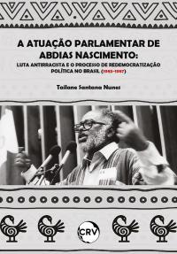 A atuação parlamentar de Abdias Nascimento: Luta antirracista e o processo de redemocratização política no Brasil (1983-1987)