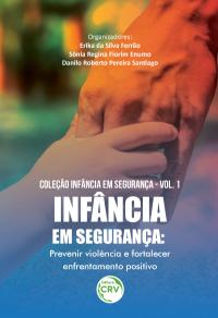 INFÂNCIA EM SEGURANÇA:<br>prevenir violência e fortalecer enfrentamento positivo<br>Coleção Infância em Segurança, Vol. 1