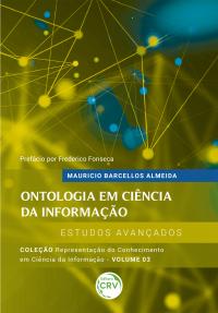 ONTOLOGIA EM CIÊNCIA DA INFORMAÇÃO<br>estudos avançados<br>Coleção Representação do Conhecimento em Ciência da Informação <br>Volume 3