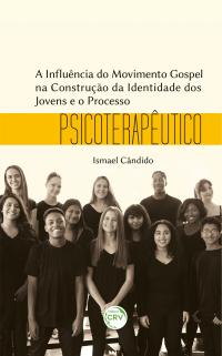 A INFLUÊNCIA DO MOVIMENTO GOSPEL NA CONSTRUÇÃO DA IDENTIDADE DOS JOVENS E O PROCESSO PSICOTERAPÊUTICO