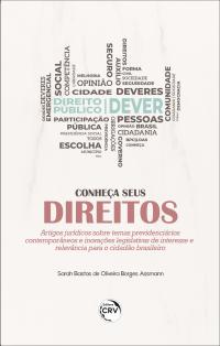 CONHEÇA SEUS DIREITOS: <br>Artigos Jurídicos sobre Temas Previdenciários Contemporâneos e Inovações Legislativas de Interesse e Relevância para o Cidadão Brasileiro