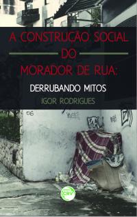 A CONSTRUÇÃO SOCIAL DO MORADOR DE RUA:<br>derrubando mitos