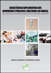 ASSISTÊNCIA SUPLEMENTAR AOS SERVIDORES PÚBLICOS E MILITARES NO BRASIL:<br> dos esquemas corporativos tradicionais ao mercado subsidiado