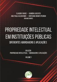 PROPRIEDADE INTELECTUAL EM INSTITUIÇÕES PÚBLICAS: <br>diferentes abordagens e aplicações<br> Coleção Propriedade Intelectual – Abordagens e aplicações<br> Volume 1