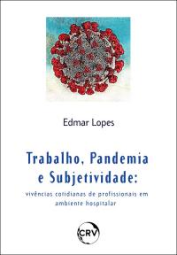 TRABALHO, PANDEMIA E SUBJETIVIDADE:<br>Vivências cotidianas de profissionais em ambiente hospitalar