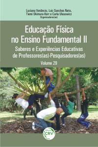 EDUCAÇÃO FÍSICA NO ENSINO FUNDAMENTAL II:<br> saberes e experiências educativas de professores(as) – pesquisadores(as)<br> Volume 29