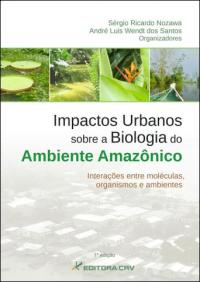 IMPACTOS URBANOS SOBRE A BIOLOGIA DO AMBIENTE AMAZÔNICO<BR>Interações entre Moléculas, Organismos e Ambientes