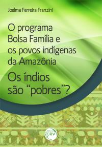 O PROGRAMA BOLSA FAMÍLIA E OS POVOS INDÍGENAS DA AMAZÔNIA:<br> Os índios são “pobres”?