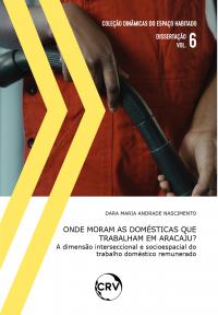 Onde moram as domésticas que trabalham em Aracaju? -  A dimensão interseccional e socioespacial do trabalho doméstico remunerado Coleção Dinâmicas do Espaço Habitado – Dissertação Vol.: 6